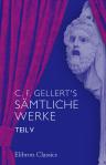 C. F. Gellert's sämtliche Werke. Teil 5
