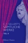 C. F. Gellert's sämtliche Werke. Teil 10