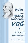 Briefe von Johann Heinrich Voß. Band III. Abtheilung 2