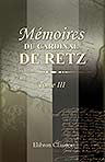 Mémoires du cardinal de Retz. Contenant ce qui s'est passé de remarquable en France pendant les premières années du règne de Louis XIV. Tome 3