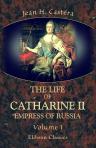 The Life of Catharine II, Empress of Russia. With Eleven Elegant Portraits, a View of the Fortress of Schlusselburg, and a Correct Map of the Russian Empire. Volume 1