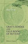 Gray's School and Field Book of Botany. Consisting of "Lessons in Botany", and "Field, Forest, and Garden Botany", bound in one volume