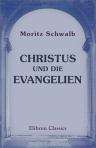 Christus und die Evangelien. Zehn Vorträge. Gehalten von Dr. M. Schwalb