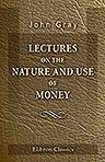 Lectures on the Nature and Use of Money. Delivered before the Members of the "Edinburgh Philosophical Institution" during the Months of February and March, 1848