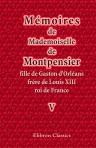 Mémoires de Mademoiselle de Montpensier, fille de Gaston d'Orléans, frère de Louis XIII, roi de France. Tome 5