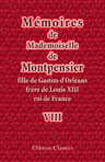 Mémoires de Mademoiselle de Montpensier, fille de Gaston d'Orléans, frère de Louis XIII, roi de France. Tome 8