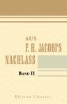 Aus F. H. Jacobi's Nachlass. Ungedruckte Briefe von und an Jacobi und andere. Nebst ungedruckten Gedichten von Goethe und Lenz. Band 2