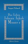 Das Leben Johann Jakob Moser's. Aus seiner Selbstbiographie, den Archiven und Familienpapieren