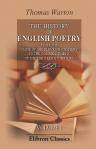 The History of English Poetry, from the Close of the Eleventh Century to the Commencement of the Eighteenth Century. In Three Volumes. Including the Notes of Ritson, Ashby, Douce, and Park. Volume 1