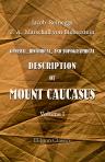 A General, Historical, and Topographical Description of Mount Caucasus. With a Catalogue of Plants Indigenous to the Country. In two volumes. Translated by Charles Wilkinson. Volume 1