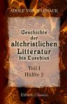 Geschichte der altchristlichen Litteratur bis Eusebius. Theil 1. Die Überlieferung und der Bestand der altchristlichen Literatur bis Eusebius, Hälfte 2. Bearbeitet unter Mitwirkung von Erwin Preuschen (1867 - 1920)