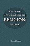 A Defence of Natural and Revealed Religion: Being an Abridgment of the Sermons preached at the Lecture founded by the Honourable Robert Boyle. In four volumes. Volume 1