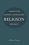 A Defence of Natural and Revealed Religion: Being an Abridgment of the Sermons preached at the Lecture founded by the Honourable Robert Boyle. In four volumes. Volume 2