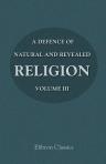 A Defence of Natural and Revealed Religion: Being an Abridgment of the Sermons preached at the Lecture founded by the Honourable Robert Boyle. In four volumes. Volume 3