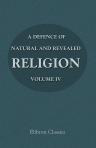 A Defence of Natural and Revealed Religion: Being an Abridgment of the Sermons preached at the Lecture founded by the Honourable Robert Boyle. In four volumes. Volume 4