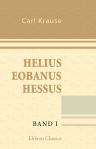 Helius Eobanus Hessus. Sein Leben und seine Werke: Ein Beitrag zur Kultur-und Gelehrtengeschichte des 16. Jahrhunderts. Von Carl Krause. Band 1