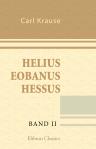 Helius Eobanus Hessus. Sein Leben und seine Werke: Ein Beitrag zur Kultur-und Gelehrtengeschichte des 16. Jahrhunderts. Von Carl Krause. Band 2