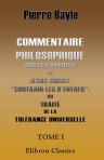 Commentaire philosophique sur ces paroles de Jésus-Christ, "Contrain-les d'entrer"; ou Traité de la tolérance universelle. Tome 1