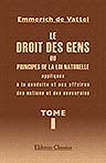 Le droit des gens, ou Principes de la loi naturelle appliqués à la conduite et aux affaires des nations et des souverains. Tome 1