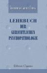 Lehrbuch der Gerichtlichen Psychopathologie. Mit Berücksichtigung der Gesetzgebung von Österreich, Deutschland und Frankreich