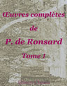 Oeuvres complètes de P. de Ronsard. Nouvelle édition publiée sur les textes les plus anciens avec les variantes et des notes par M. Prosper Blanchemain. Tome 1