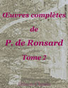 Oeuvres complètes de P. de Ronsard. Nouvelle édition publiée sur les textes les plus anciens avec les variantes et des notes par M. Prosper Blanchemain. Tome 2