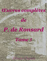 Oeuvres complètes de P. de Ronsard. Nouvelle édition publiée sur les textes les plus anciens avec les variantes et des notes par M. Prosper Blanchemain. Tome 3
