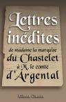 Lettres inédites de madame la marquise du Chastelet à M. le comte d'Argental. Auxquelles on a joint une Dissertation sur l'existance de Dieu, Les réflexions sur le bonheur, par le même auteur, et deux Notices historiques sur madame du Chastelet et M. d'Ar