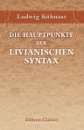 Die Hauptpunkte der Livianischen Syntax. Für das Bedürfniss der Schule entworfen von Dr. Ludwig Kühnast