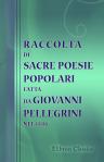 Raccolta di sacre poesie popolari fatta da Giovanni Pellegrini nel 1446. Pubblicata dal prof. G. Ferraro