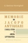 Memorie di Jacopo Antiquari e degli studi di amena letteratura. Esercitati in Perugia nel secolo decimoquinto con un' appendice di monumenti