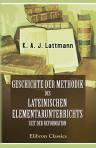 Geschichte der Methodik des lateinischen Elementarunterrichts seit der Reformation. Eine specialistische Ergänzung zur Geschichte der Pädagogik