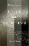 The Life and Pontificate of Leo the Tenth. With Henke's Notes Translated from German into the English, Added to the Last Volume. Volume 4