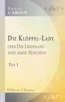 Die Klöppel-Lady, oder Der Lebensgang eines armen Mädchens. Roman aus dem ersten Fünftel unsers Jahrhunderts. Teil 1