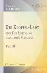 Die Klöppel-Lady, oder Der Lebensgang eines armen Mädchens. Roman aus dem ersten Fünftel unsers Jahrhunderts. Teil 3