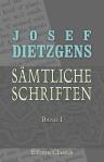 Josef Dietzgens sämtliche Schriften. Band I. Das Wesen der menschlichen Kopfarbeit. Eine abermalige Kritik der reinen und praktischen Vernunft und Kleine Schriften. Mit einem Lebensabriss des Autors von Eugen Dietzgen