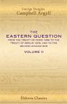 The Eastern Question from the Treaty of Paris 1856 to the Treaty of Berlin 1878, and to the Second Afghan War. By the Duke of Argyll. Volume 2
