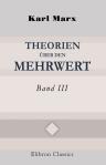 Theorien über den Mehrwert. Aus dem nachgelassenen Manuskript 'Zur Kritik der politischen Ökonomie'. Band III. Von Ricardo zur Vulgärökonomie