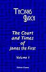 The Court and Times of James the First. Illustrated by Authentic and Confidential Letters, from Various Public and Private Collections. In Two Volumes. Edited by the Author of "Memoirs of Sophia Dorothea". Volume 1