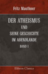 Der Atheismus und seine Geschichte im Abendlande. Band 1: Einleitung. Erstes Buch: Teufelsfurcht und Aufklärung im sogenannten Mittelalter