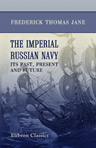 The Imperial Russian Navy. Its Past, Present, and Future