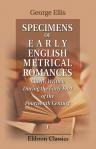 Specimens of Early English Metrical Romances, Chiefly Written during the Early Part of the Fourteenth Century. To which is prefixed an Historical Introduction intended to illustrate the rise and progress of romantic composition in France and England. Volu