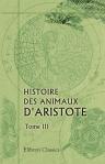 Histoire des animaux d'Aristote. Traduite en français et accompagnée de notes perpétuelles par J. Barthélemy-Saint Hilaire. Tome 3