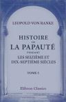 Histoire de la Papauté pendant les seizième et dix-septième siècles. Traduite de l'allemand par J.-B. Haiber. Publiée, augmentée d'une introduction et de nombreuses notes historiques et critiques, continuée jusqu'à nos jours par A. de Saint-Cheron. Tome 1