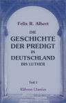 Die Geschichte der Predigt in Deutschland bis Luther. Teil 1: Die Geschichte der Predigt in Deutschland bis auf Karl den Grossen, 600-814
