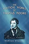 The Poetical Works of Thomas Moore. A New Edition, Collected and Arranged by Himself: Complete in One Volume