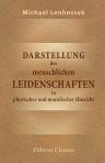 Darstellung der menschlichen Leidenschaften in physischer und moralischer Hinsicht. Für Aerzte, Erzieher und jeden gebildeten Leser