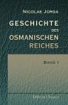 Geschichte des Osmanischen Reiches. Nach den Quellen dargestellt von N. Jorga. Band 1 (Bis 1451.)