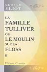 La famille Tulliver; ou, Le moulin sur la Floss. Traduit de l'anglais par F. d'Albert-Durade. Tome 2