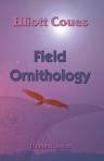 Field Ornithology. Comprising a Manual of Instruction for Procuring, Preparing and Preserving Birds and a Check List of North American Birds